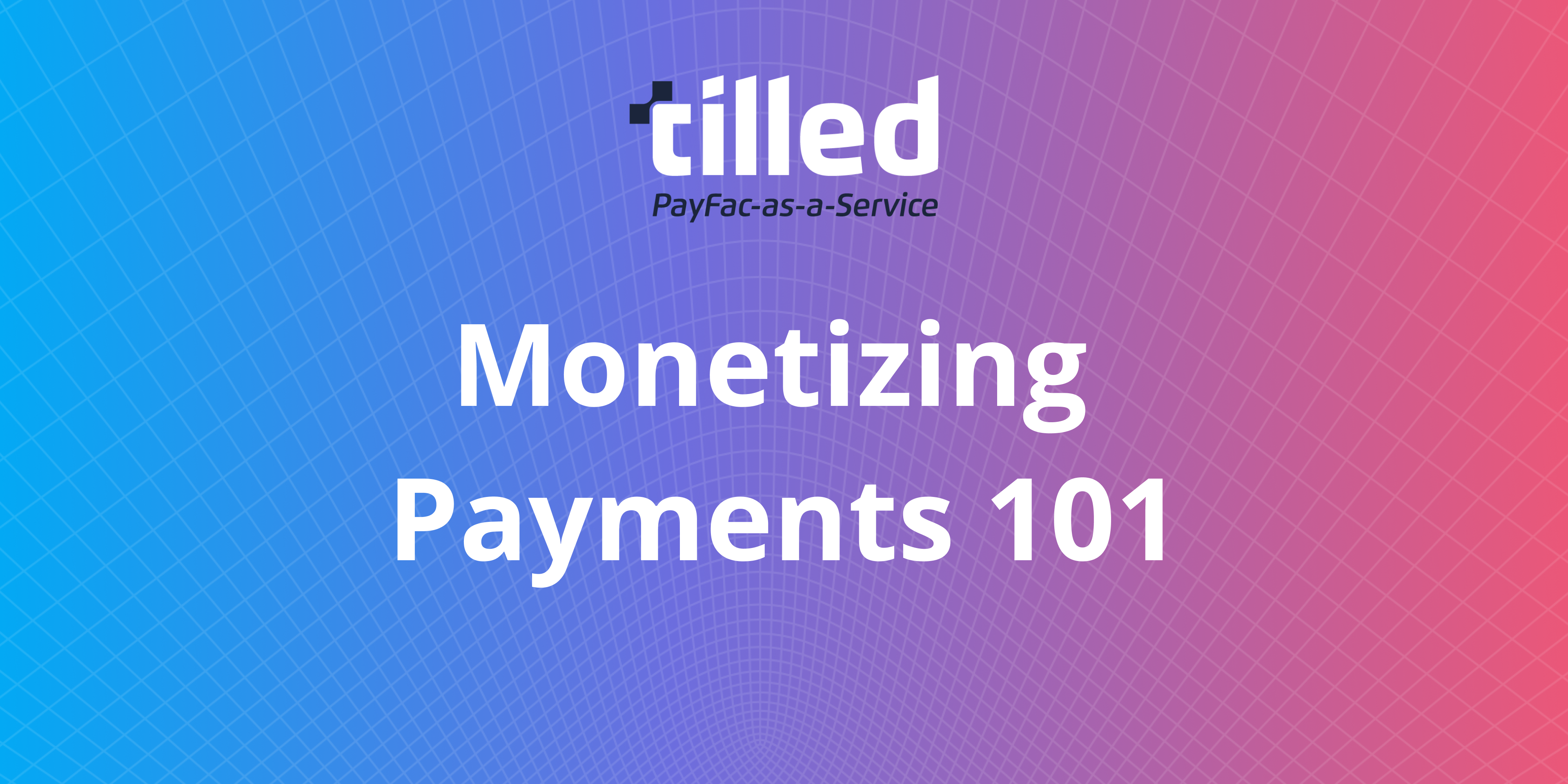 Monetizing Payments 101: How to Add A Recurring Stream of Revenue to Your Software Business with Tilled